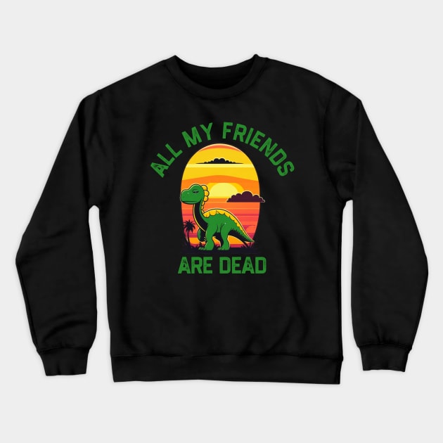 All My Friends Are Dead Crewneck Sweatshirt by kaden.nysti